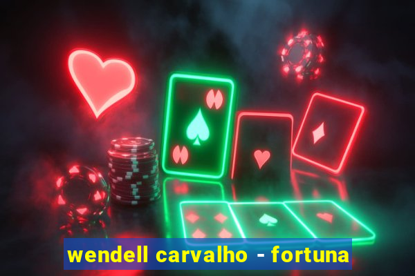 wendell carvalho - fortuna