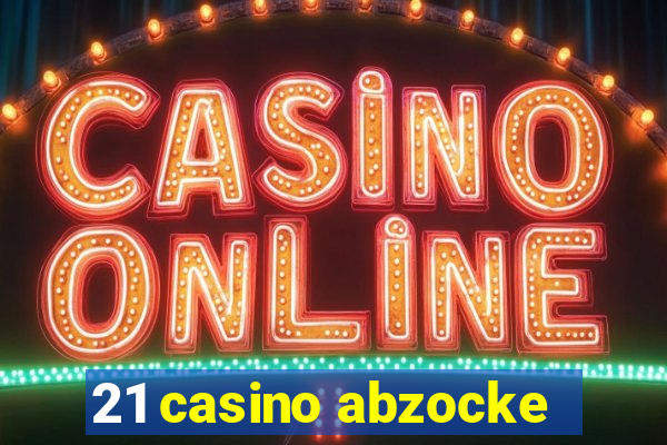 21 casino abzocke