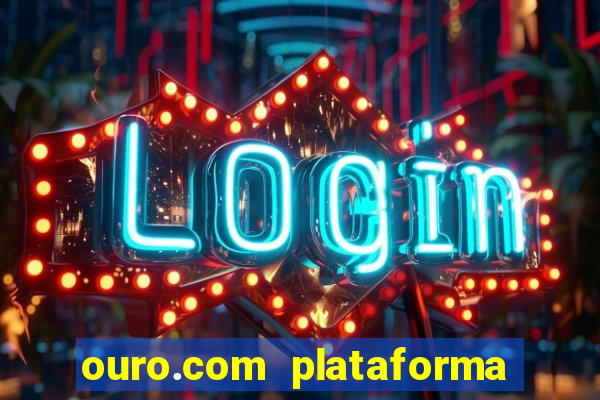 ouro.com plataforma de jogos