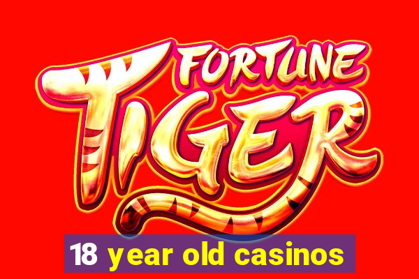 18 year old casinos