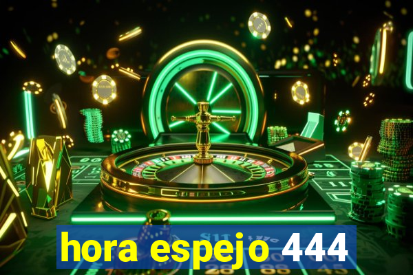 hora espejo 444