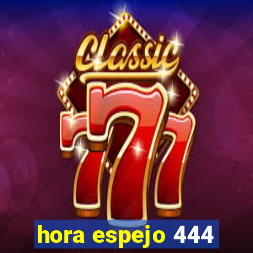 hora espejo 444