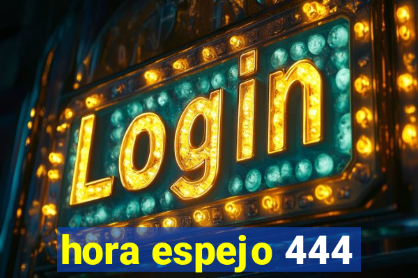 hora espejo 444