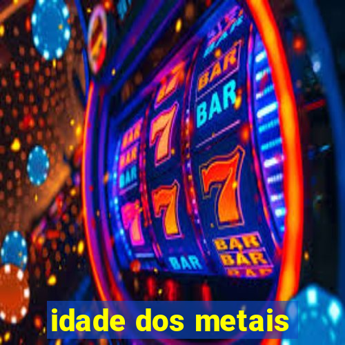 idade dos metais