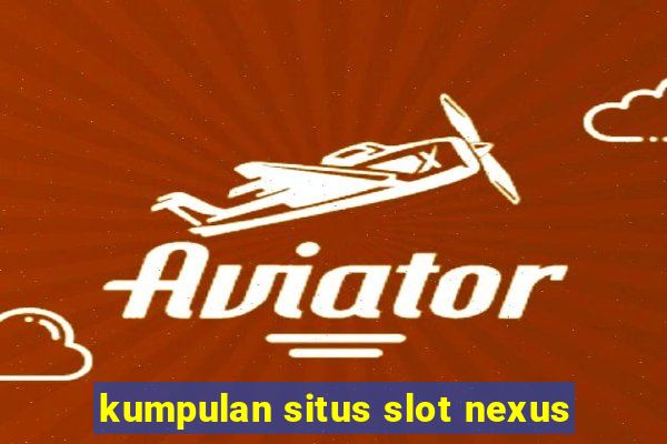 kumpulan situs slot nexus