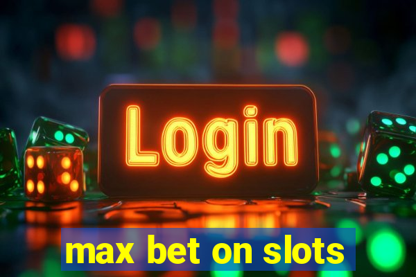 max bet on slots