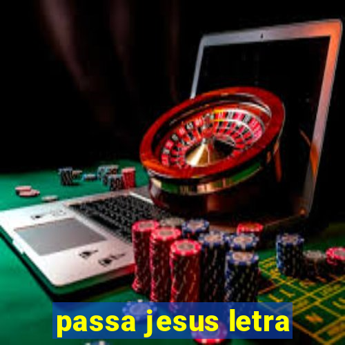 passa jesus letra