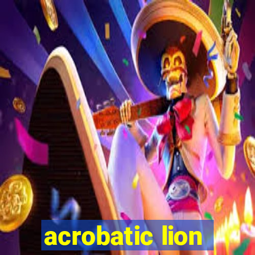 acrobatic lion