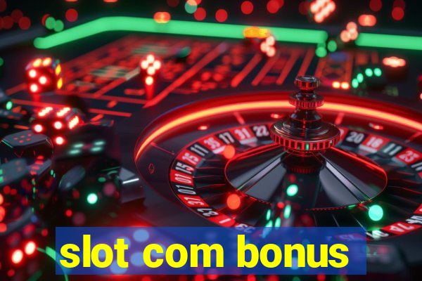 slot com bonus