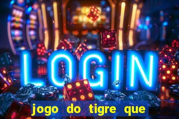 jogo do tigre que ganha dinheiro como jogar