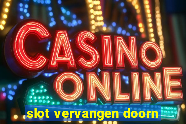 slot vervangen doorn