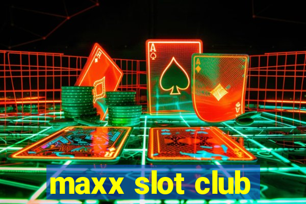 maxx slot club