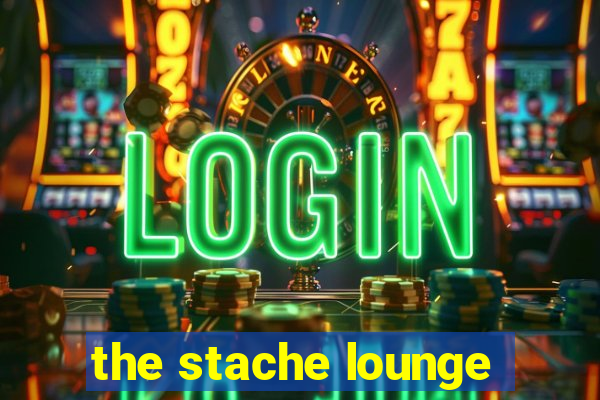 the stache lounge