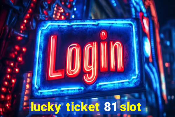 lucky ticket 81 slot