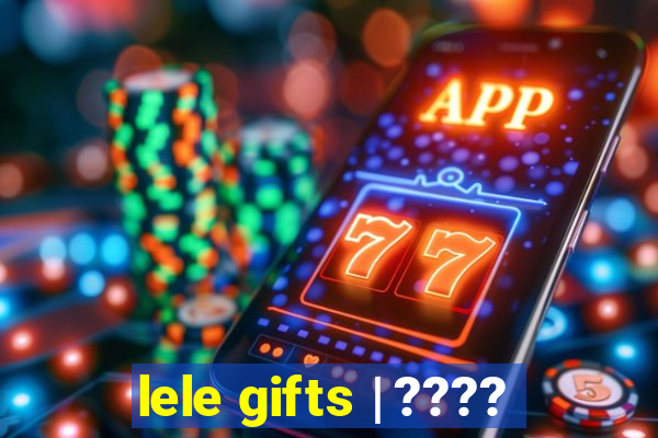 lele gifts | ????