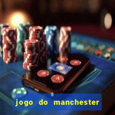 jogo do manchester united ao vivo