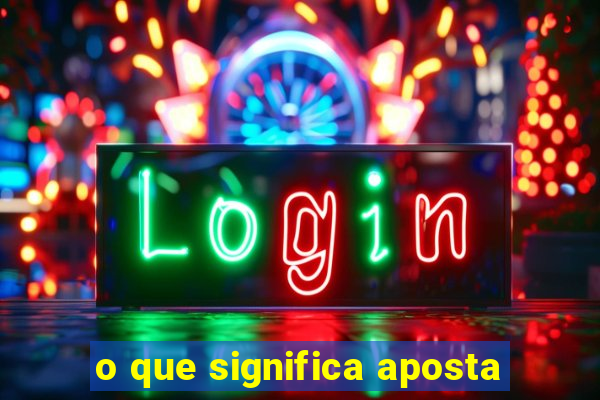 o que significa aposta