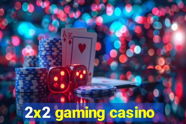 2x2 gaming casino