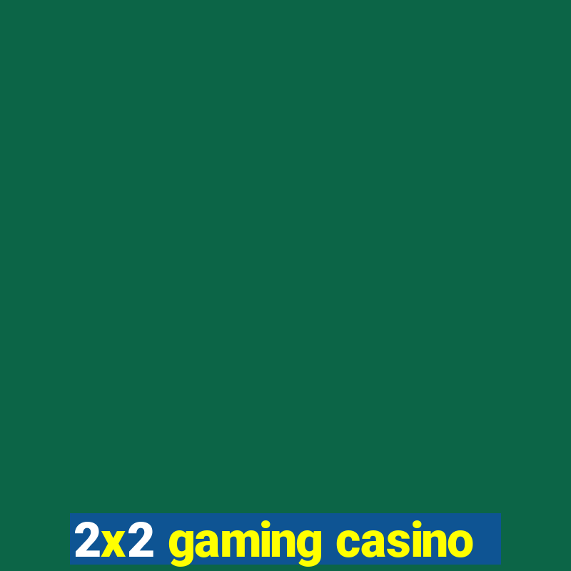 2x2 gaming casino