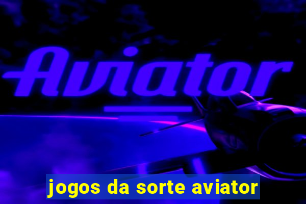 jogos da sorte aviator