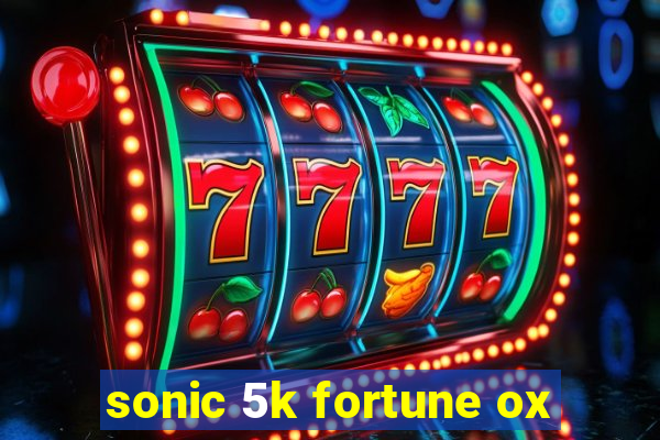 sonic 5k fortune ox