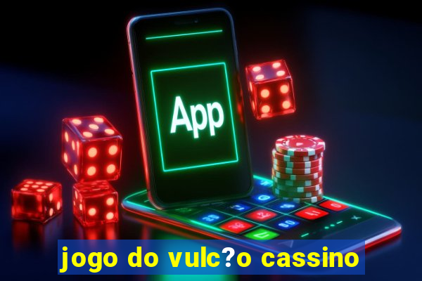 jogo do vulc?o cassino