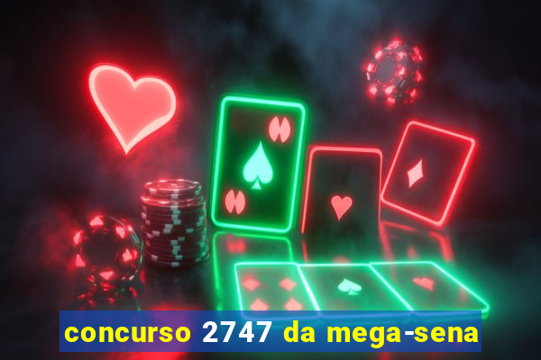 concurso 2747 da mega-sena