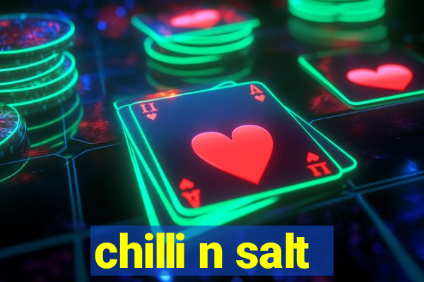 chilli n salt