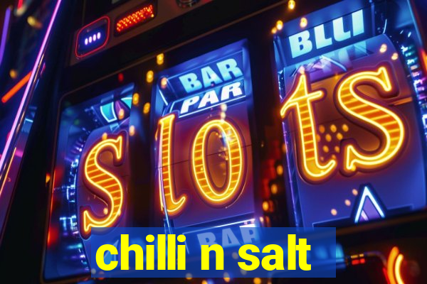 chilli n salt