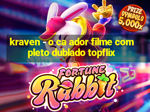 kraven - o ca ador filme completo dublado topflix