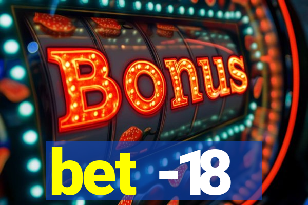 bet -18