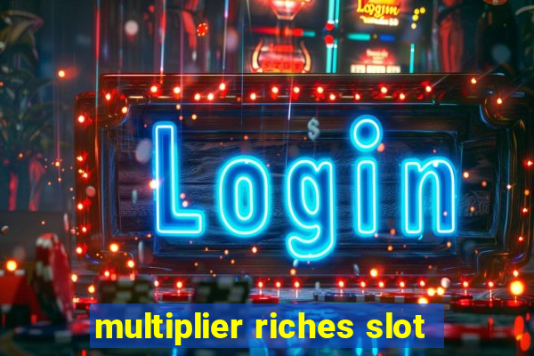 multiplier riches slot