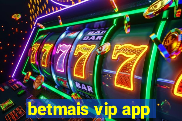 betmais vip app