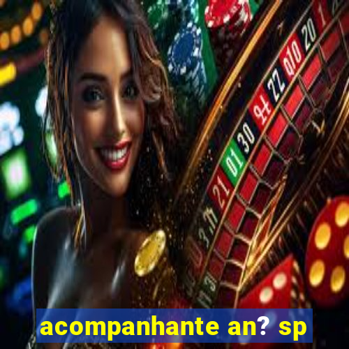 acompanhante an? sp