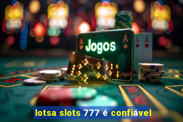 lotsa slots 777 é confiável