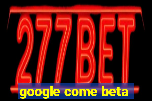 google come beta