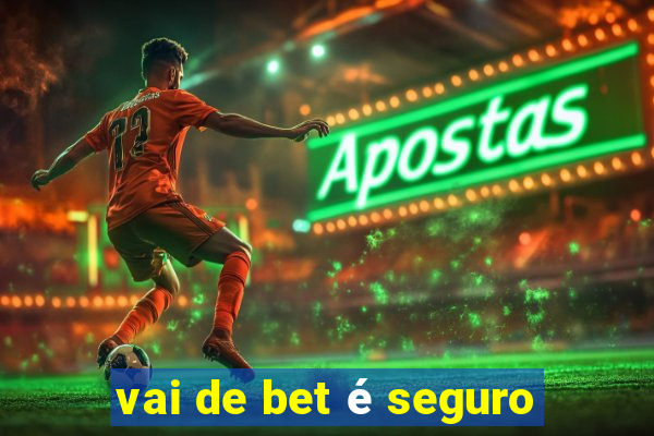 vai de bet é seguro