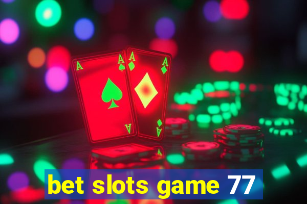 bet slots game 77