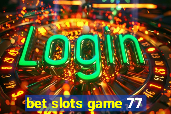 bet slots game 77