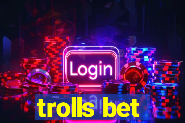 trolls bet