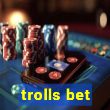 trolls bet