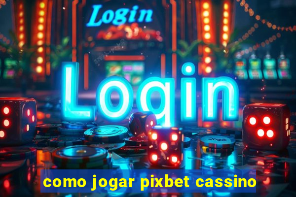 como jogar pixbet cassino