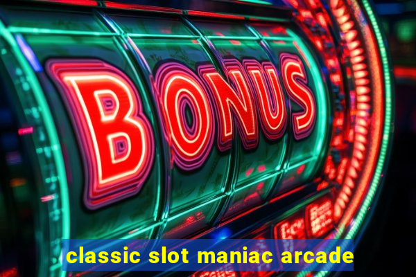 classic slot maniac arcade