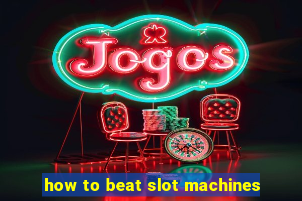 how to beat slot machines