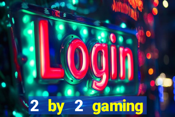 2 by 2 gaming online casinos