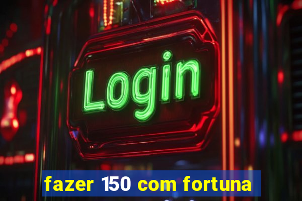 fazer 150 com fortuna