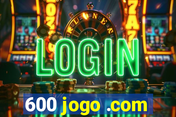 600 jogo .com