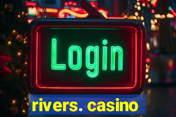 rivers. casino