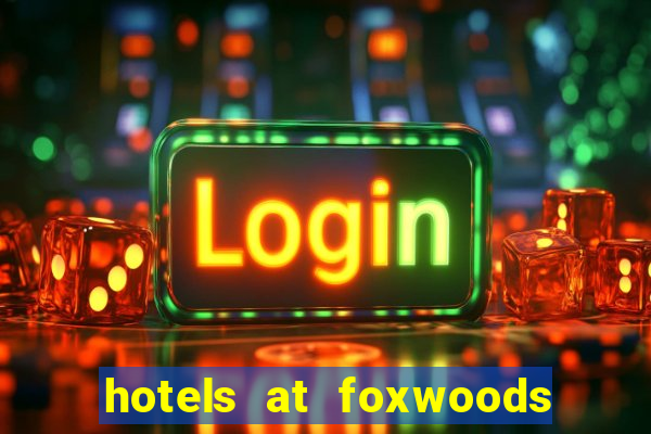 hotels at foxwoods casino in connecticut