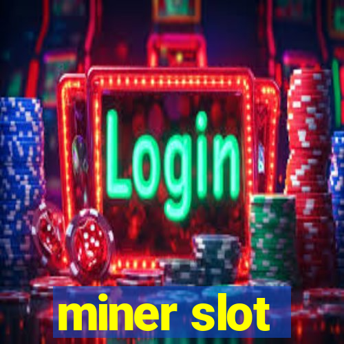 miner slot